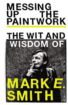 Messing up the Paintwork: The Wit & Wisdom of Mark E Smith