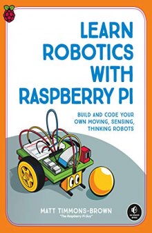 Learn Robotics with Raspberry Pi: Build and Code Your Own Moving, Sensing, Thinking Robots