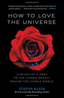 How to Love the Universe: A Scientist’s Odes to the Hidden Beauty Behind the Visible World