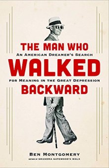 The Man Who Walked Backward: An American Dreamer’s Search for Meaning in the Great Depression