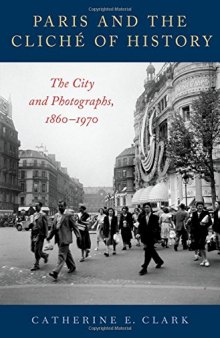 Paris and the Cliché of History: The City and Photographs, 1860-1970