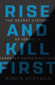 Rise and Kill First: The Secret History of Israel’s Targeted Assassinations