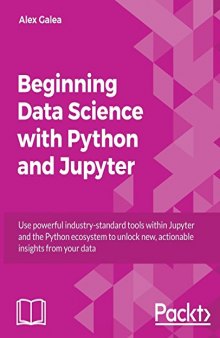 Beginning Data Science With Python and Jupyter: Use Powerful Industry-Standard Tools Within Jupyter and the Python Ecosystem to Unlock New, Actionable Insights From Your Data