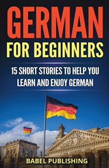 German for Beginners: 15 Short Stories to Help You Learn and Enjoy German (with Quizzes and Reading Comprehension Exercises)