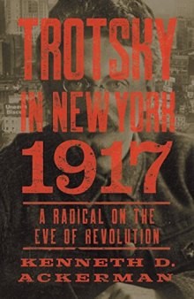 Trotsky in New York, 1917: A Radical on the Eve of Revolution