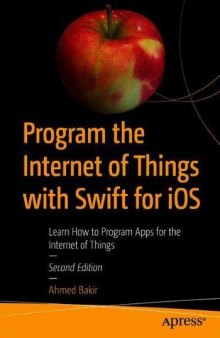 Program the Internet of Things with Swift for iOS: Learn How to Program Apps for the Internet of Things