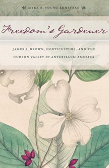 Freedom’s Gardener: James F. Brown, Horticulture, and the Hudson Valley in Antebellum America