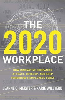 The 2020 Workplace: How Innovative Companies Attract, Develop, and Keep Tomorrow’s Employees Today