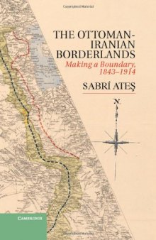 Ottoman-Iranian Borderlands: Making a Boundary, 1843-1914