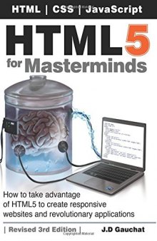 HTML5 for Masterminds: How to take advantage of HTML5 to create responsive websites and revolutionary applications