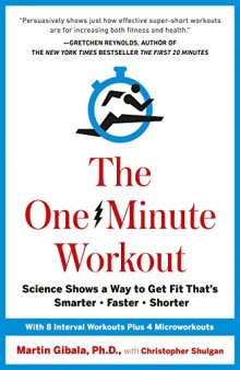 The One-Minute Workout: Science Shows a Way to Get Fit That’s Smarter, Faster, Shorter