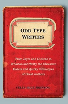 Odd Type Writers: From Joyce and Dickens to Wharton and Welty, the Obsessive Habits and Quirky Techniques of Great Authors