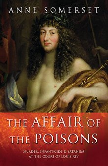 The Affair of the Poisons: Murder, Infanticide and Satanism at the Court of Louis XIV
