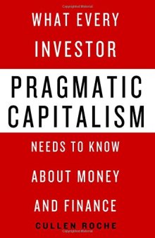 Pragmatic Capitalism: What Every Investor Needs to Know About Money and Finance