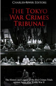 The Tokyo War Crimes Tribunal: The History and Legacy of the War Crimes Trials against Japan after World War II