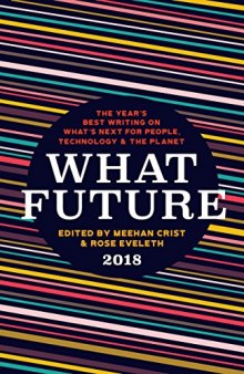 What Future 2018: The Year’s Best Writing on What’s Next for People, Technology & the Planet