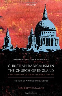 Christian Radicalism in the Church of England and the Invention of the British Sixties, 1957-1970: The Hope of a World Transformed