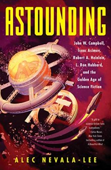 Astounding: John W. Campbell, Isaac Asimov, Robert A. Heinlein, L. Ron Hubbard, and the Golden Age of Science Fiction