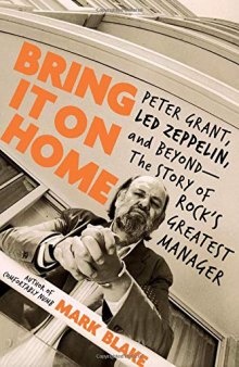 Bring It On Home: Peter Grant, Led Zeppelin, and Beyond–The Story of Rock’s Greatest Manager