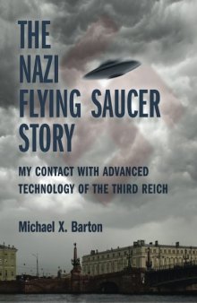 The Nazi Flying Saucer Story: My Contact With Advanced Technology of the Third Reich