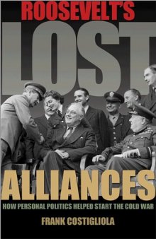 Roosevelt’s Lost Alliances: How Personal Politics Helped Start the Cold War