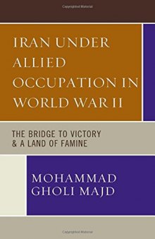 Iran Under Allied Occupation in World War II: The Bridge to Victory & a Land of Famine