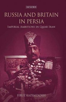 Russia and Britain in Persia: Imperial Ambitions in Qajar Iran