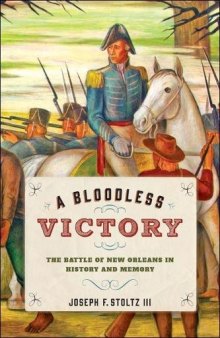 A Bloodless Victory: The Battle of New Orleans in History and Memory