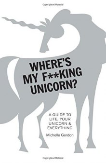 Where’s My F**king Unicorn?: A Guide to Life, Your Unicorn Everything