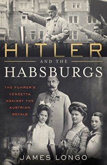 Hitler and the Habsburgs: The Führer’s Vendetta Against the Austrian Royals