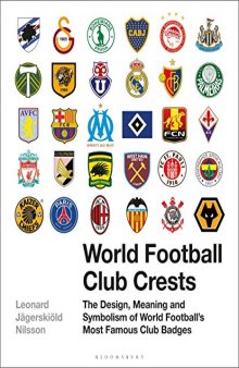 World Football Club Crests: The Design, Meaning and Symbolism of World Football’s Most Famous Club Badges
