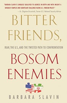 Bitter Friends, Bosom Enemies: Iran, the U.S., and the Twisted Path to Confrontation