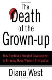 The Death of the Grown-Up: How America’s Arrested Development Is Bringing Down Western Civilization