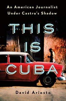 This Is Cuba: An American Journalist Under Castro’s Shadow