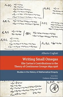 Writing small omegas : Elie Cartan’s contributions to the theory of continuous groups 1894-1926