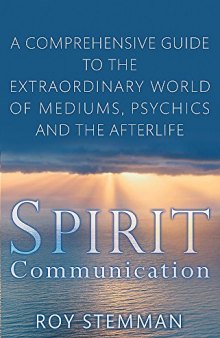 Spirit Communication: An investigation into the extraordinary world of mediums, psychics and the afterlife
