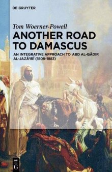 Another Road to Damascus: An Integrative Approach to ’Abd Al-Qadir Al-Jaza’iri (1808-1883)