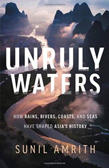 Unruly Waters: How Rains, Rivers, Coasts, and Seas Have Shaped Asia’s History