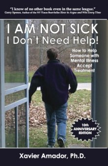 I Am Not Sick I Don’t Need Help!: How to Help Someone with Mental Illness Accept Treatment