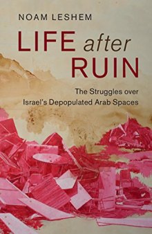 Life After Ruin: The Struggles Over Israel’s Depopulated Arab Spaces
