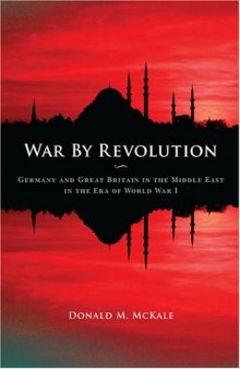 War by Revolution: Germany and Great Britain in the Middle East in the Era of World War I