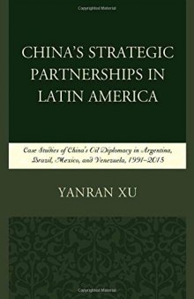 China’s Strategic Partnerships in Latin America: Case Studies of China’s Oil Diplomacy in Argentina, Brazil, Mexico, and Venezuela, 1991-2015