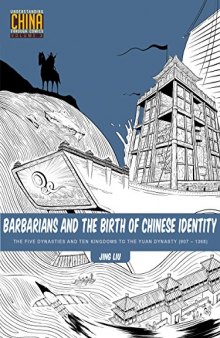 Barbarians and the Birth of Chinese Identity: The Five Dynasties and Ten Kingdoms to the Yuan Dynasty (907-1368) (Understanding China Through Comics)