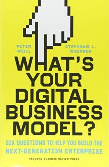 What’s Your Digital Business Model?: Six Questions to Help You Build the Next-Generation Enterprise