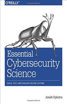 Essential Cybersecurity Science: Build, Test, and Evaluate Secure Systems