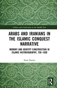 Arabs and Iranians in the Islamic Conquest Narrative: Memory and Identity Construction in Islamic Historiography, 750-1050