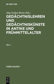 Gedächtnislehren und Gedächtniskünste in Antike und Frühmittelalter (5. Jahrhundert v. Chr. bis 9. Jahrhundert n. Chr.) Dokumentsammlung mit Übersetzung, Kommentar und Nachwort (Documenta Mnemonica, Band I/1)