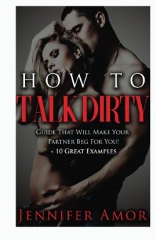 How To Talk Dirty: A How To Talk Dirty Short Guide That Will Make Your Partner Beg For More! + 10 Great Examples