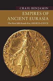 Empires of Ancient Eurasia: The First Silk Roads Era, 100 Bce - 250 Ce