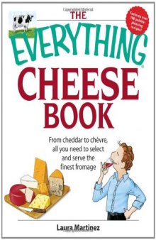 The Everything Cheese Book From Cheddar to Chevre, All You Need to Select and Serve the Finest Fromage